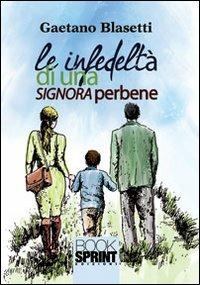 Le infedeltà di una signora perbene - Gaetano Blasetti - Libro BooksprintEdizioni 2012 | Libraccio.it