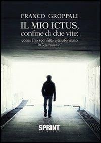 Il mio ictus, confine di due vite. Come l'ho sconfitto e trasformato in «coccolone» - Franco Groppali - Libro BooksprintEdizioni 2012 | Libraccio.it