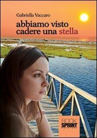 Abbiamo visto cadere una stella - Gabriella Vaccaro - Libro BooksprintEdizioni 2012 | Libraccio.it