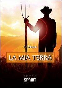 La mia terra - Ed Silegna - Libro Booksprint 2012 | Libraccio.it