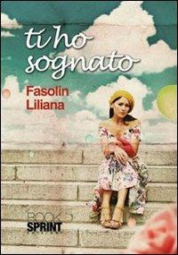 Ti ho sognato - Liliana Fasolin - Libro Booksprint 2012 | Libraccio.it