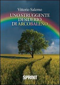 Uno struggente desiderio di arcobaleno - Vittorio Salerno - Libro BooksprintEdizioni 2012 | Libraccio.it