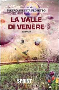 La valle di Venere - Pietro Assetta Proietto - Libro BooksprintEdizioni 2013 | Libraccio.it