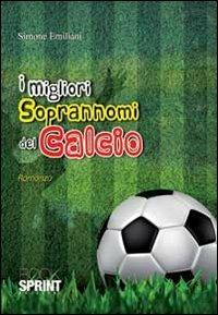I migliori soprannomi del calcio - Simone Emiliani - Libro BooksprintEdizioni 2012 | Libraccio.it