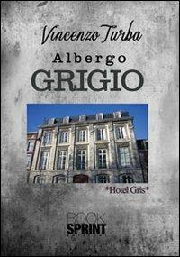 L'albergo grigio - Vincenzo Turba - Libro BooksprintEdizioni 2013 | Libraccio.it