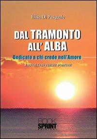 Dal tramonto all'alba - Elisa Di Pasquale - Libro BooksprintEdizioni 2013 | Libraccio.it