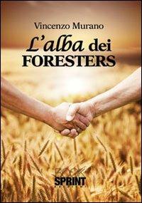 L'alba dei Foresters - Vincenzo Murano - Libro BooksprintEdizioni 2013 | Libraccio.it