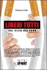 Liberi tutti dal vizio del fumo - Francesco Cetta - Libro BooksprintEdizioni 2013 | Libraccio.it