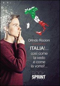 Italia! Così come la vedo e come la vorrei - Orlindo Riccioni - Libro BooksprintEdizioni 2013 | Libraccio.it