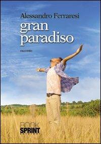 Gran Paradiso - Alessandro Ferraresi - Libro BooksprintEdizioni 2013 | Libraccio.it