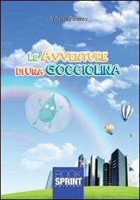 Le avventure di una gocciolina - Valeria Palazzo - Libro BooksprintEdizioni 2013 | Libraccio.it