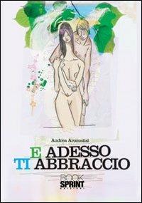 E adesso ti abraccio - Andrea Aromatisi - Libro BooksprintEdizioni 2013 | Libraccio.it