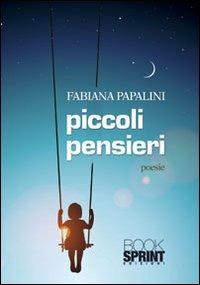 Piccoli pensieri - Fabiana Papalini - Libro BooksprintEdizioni 2013 | Libraccio.it