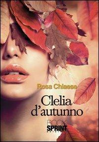 Clelia d'autunno - Rosa Chiaese - Libro BooksprintEdizioni 2013 | Libraccio.it