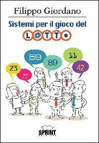 Sistemi per il gioco del lotto. Ampia raccolta di originali elaborazioni matematiche per il gioco del lotto - Filippo Giordano - Libro Booksprint 2013 | Libraccio.it