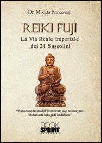 Reiki Fuji. La via reale imperiale dei 21 sassolini - Francesco Mikado - Libro BooksprintEdizioni 2013 | Libraccio.it