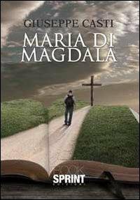 Maria di Magdala - Giuseppe Casti - Libro Booksprint 2013 | Libraccio.it