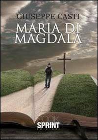 Maria di Magdala - Giuseppe Casti - Libro BooksprintEdizioni 2013 | Libraccio.it