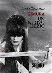 Kimura, un nuovo inizio - Laura Cecchetto - Libro BooksprintEdizioni 2013 | Libraccio.it