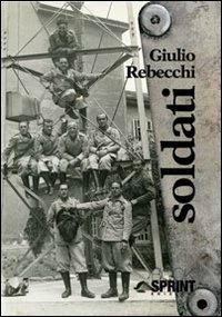 Soldati - Giulio Rebecchi - Libro BooksprintEdizioni 2013 | Libraccio.it