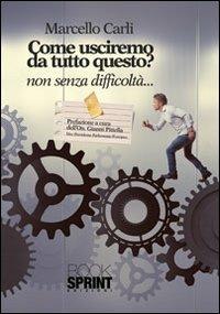 Come usciremo da tutto questo? Non senza difficoltà... - Marcello Carli - Libro Booksprint 2013 | Libraccio.it