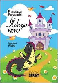 Il drago nero. Raccolta di fiabe - Francesca Panzacchi - Libro BooksprintEdizioni 2013 | Libraccio.it