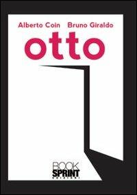 Otto - Alberto Coin, Bruno Giraldo - Libro BooksprintEdizioni 2013 | Libraccio.it
