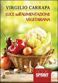 Luce sull'alimentazione vegetariana - Virgilio Carrapa - Libro Booksprint 2013 | Libraccio.it