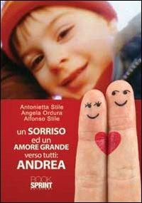 Un sorriso ed un amore grande verso tutti. Andrea - Angela Ordura, Antonietta Stile, Alfonso Stile - Libro Booksprint 2013 | Libraccio.it