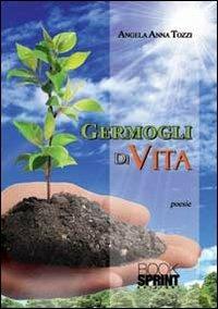 Germogli di vita - Angela A. Tozzi - Libro Booksprint 2013 | Libraccio.it