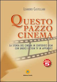 Questo pazzo cinema. La storia del cinema in centodieci film con unidici fiction Tv in appendice - Leandro Castellani - Libro Eracle 2014, I fantastici | Libraccio.it