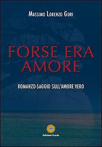Forse era amore. Romanzo-saggio sull'amore vero - Massimo L. Gori - Libro Eracle 2014, Narrativa | Libraccio.it