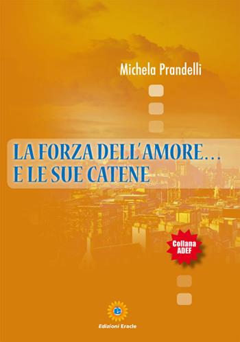 La forza dell'amore... e le sue catene - Michela Prandelli - Libro Eracle 2015, Adef | Libraccio.it