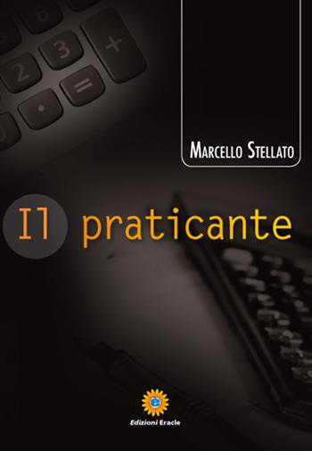 Il praticante - Marcello Stellato - Libro Eracle 2015, Narrativa | Libraccio.it