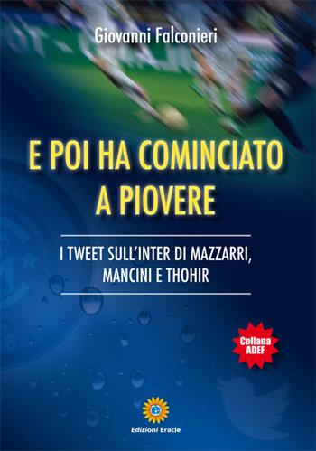 E poi ha cominciato a piovere. I tweet sull'Inter di Mazzarri, Mancini e Thohir - Giovanni Falconieri - Libro Eracle 2015, Adef | Libraccio.it