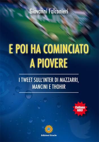 E poi ha cominciato a piovere. I tweet sull'Inter di Mazzarri, Mancini e Thohir - Giovanni Falconieri - Libro Eracle 2015, Adef | Libraccio.it