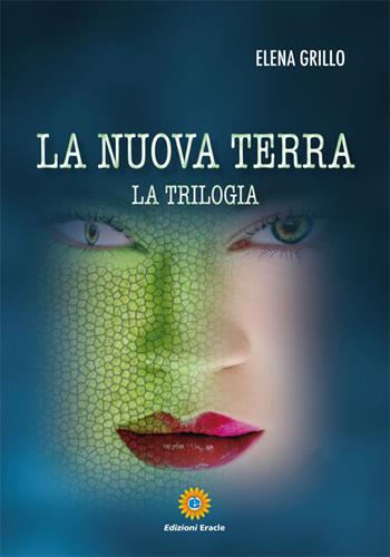 La nuova terra. La trilogia - Elena Grillo - Libro Eracle 2015, Narrativa | Libraccio.it