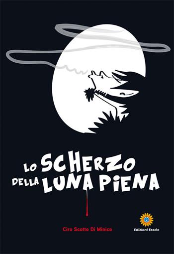 Lo scherzo della luna piena - Ciro Scotto Di Minico - Libro Eracle 2015, Narrativa | Libraccio.it