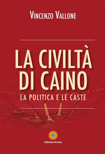 La civiltà di Caino. La politica e le caste - Vincenzo Vallone - Libro Eracle 2016, Saggi | Libraccio.it