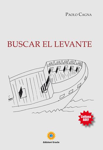 Buscar el levante - Paolo Cagna - Libro Eracle 2016, Adef | Libraccio.it
