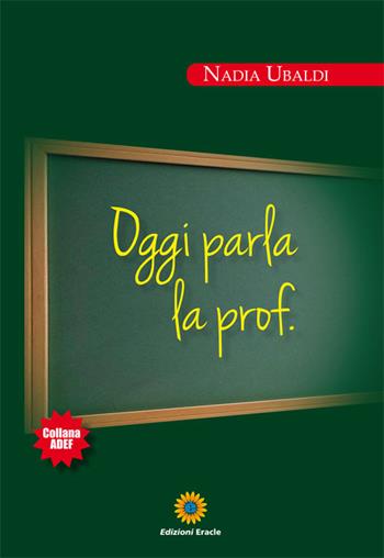 Oggi parla la prof. - Nadia Ubaldi - Libro Eracle 2016, Adef | Libraccio.it