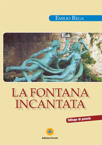 La fontana incantata - Emilio Rega - Libro Eracle 2016, Poesia | Libraccio.it