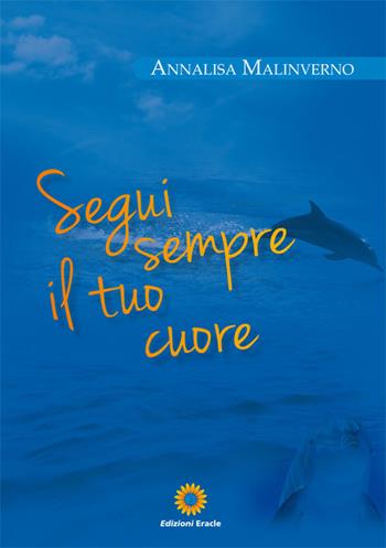 Segui sempre il tuo cuore - Annalisa Malinverno - Libro Eracle 2016, Narrativa | Libraccio.it