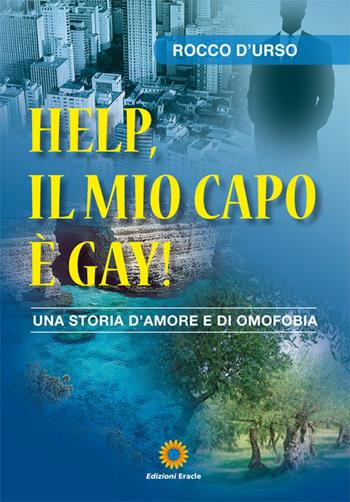 Help, il mio capo è gay! Una storia d'amore e di omofobia - Rocco D'Urso - Libro Eracle 2016, Narrativa | Libraccio.it