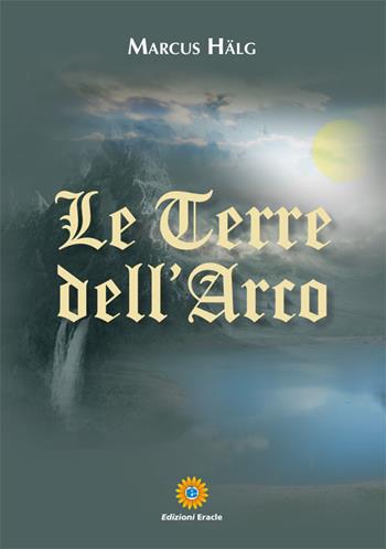 Le terre del'arco - Marcus Hälg - Libro Eracle 2016, Fantasy | Libraccio.it