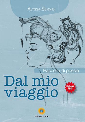 Dal mio viaggio. Raccolta di poesie - Alyssa Sermidi - Libro Eracle 2017, Adef | Libraccio.it