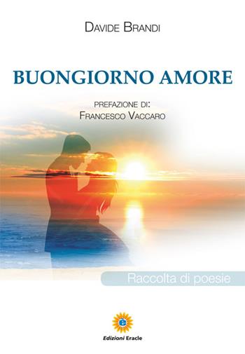 Buongiorno amore - Davide Brandi - Libro Eracle 2016, Poesia | Libraccio.it