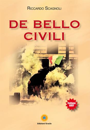 De bello civili - Riccardo Scagnoli - Libro Eracle 2017, Adef | Libraccio.it