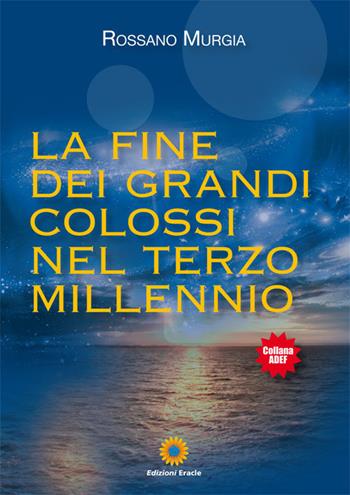 La fine dei grandi colossi nel terzo millennio - Rossano Murgia - Libro Eracle 2017, Adef | Libraccio.it