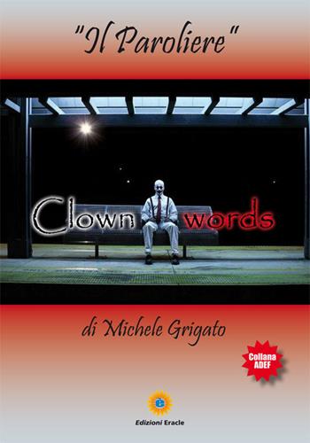 Clown words. Il paroliere - Michele Grigato - Libro Eracle 2017, Adef | Libraccio.it
